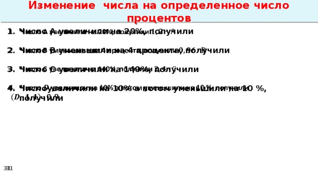 Изменение числа на определенное число процентов Число А увеличили на 20%, получили    Число В уменьшили на 4 процента, получили  Число С увеличили на 140%, получили  Числоувеличили на 10% а потом уменьшили на 10 %, получили