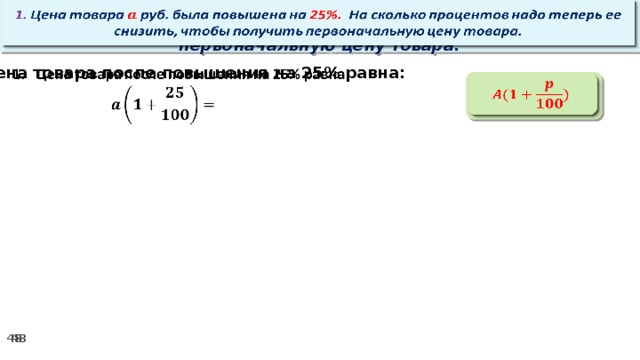   1. Цена товара руб. была повышена на 25%. На сколько процентов надо теперь ее снизить, чтобы получить первоначальную цену товара. Цена товара после повышения на 25% равна:     