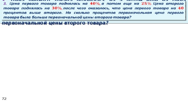   3. Цена первого товара поднялась на а потом еще на Цена второго товара поднялась на после чего оказалось, что цена первого товара на процентов выше второго. На сколько процентов первоначальная цена первого товара была больше первоначальной цены второго товара?