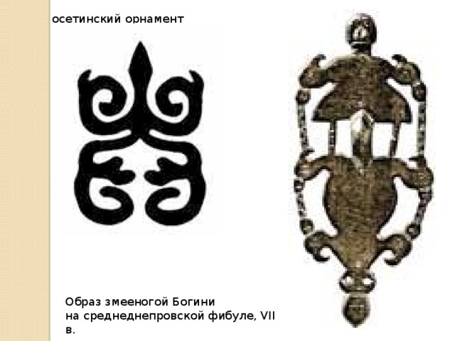 осетинский орнамент Образ змееногой Богини на среднеднепровской фибуле, VII в. 