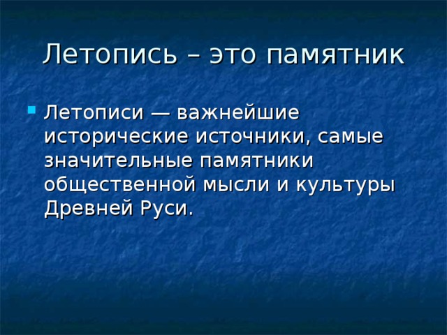 Летопись – это памятник Летописи — важнейшие исторические источники, самые значительные памятники общественной мысли и культуры Древней Руси. 