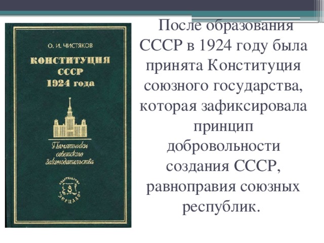  После образования СССР в 1924 году была принята Конституция союзного государства, которая зафиксировала принцип добровольности создания СССР, равноправия союзных республик.   