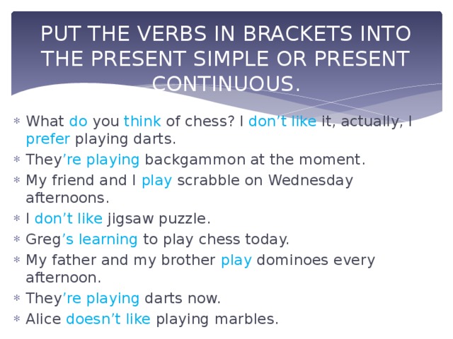 Verbs in brackets. Put the verbs in Brackets into the present simple. Put the verbs into the present simple or present Continuous. Put the verbs in Brackets into the present simple or Continuous. Put the verbs in Brackets into the present simple or the present.