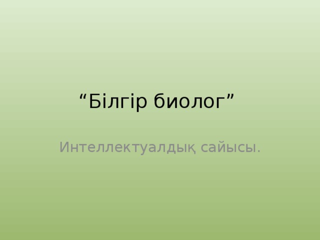 “ Білгір биолог” Интеллектуалдық сайысы. 