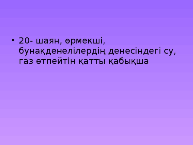20- шаян, өрмекші, бунақденелілердің денесіндегі су, газ өтпейтін қатты қабықша 
