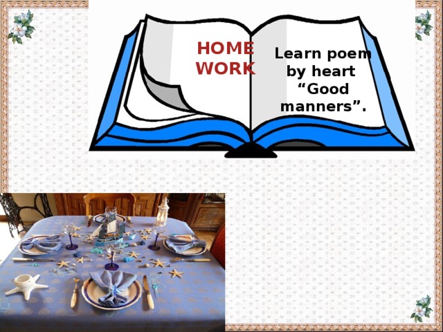 HOME WORK Learn poem by heart “ Good manners”. 