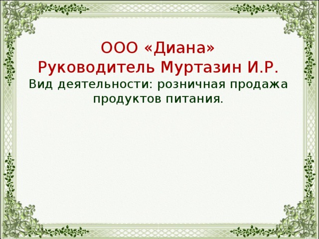 ООО «Диана» Руководитель Муртазин И.Р. Вид деятельности: розничная продажа продуктов питания. 