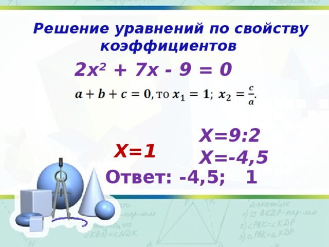Решение уравнений по свойству коэффициентов        2x 2 + 7x - 9 = 0 Х=9:2 Х=-4,5 Х=1 Ответ: -4,5; 1
