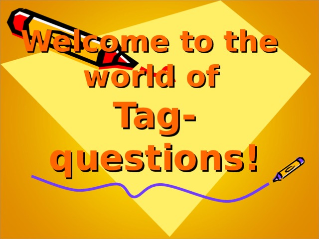 Welcome to the  world of   Tag-questions! 