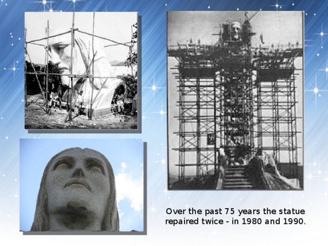 Over the past 75 years the statue repaired twice - in 1980 and 1990. 