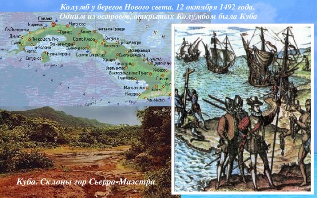 Колумб у берегов Нового света. 12 октября 1492 года.  Одним из островов, открытых Колумбом была Куба Куба. Склоны гор Сьерра-Маэстра 