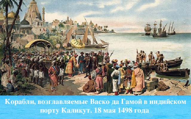 Корабли, возглавляемые Васко да Гамой в индийском порту Каликут. 18 мая 1498 года 