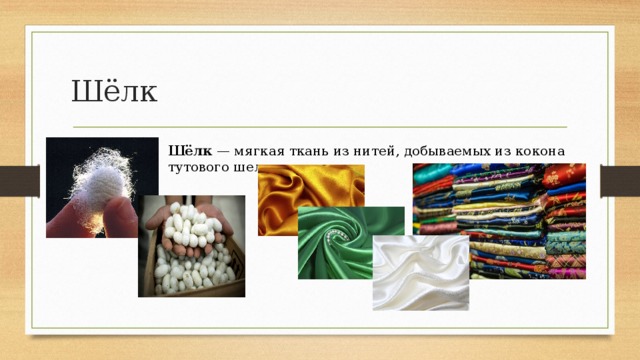 Шёлк Шёлк  — мягкая ткань из нитей, добываемых из кокона тутового шелкопряда.   