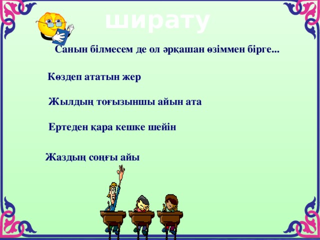 ширату Санын білмесем де ол әрқашан өзіммен бірге... Көздеп ататын жер Жылдың тоғызыншы айын ата Ертеден қара кешке шейін Жаздың соңғы айы 