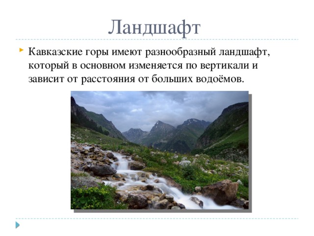 Ландшафт Кавказские горы имеют разнообразный ландшафт, который в основном изменяется по вертикали и зависит от расстояния от больших водоёмов. 