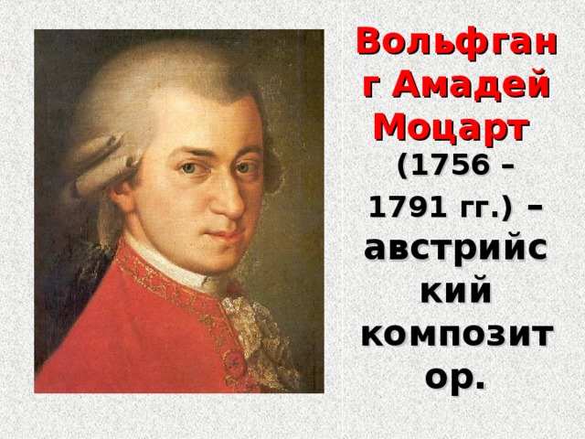 Вольфганг Амадей Моцарт  (1756 – 1791 гг.) – австрийский композитор. 
