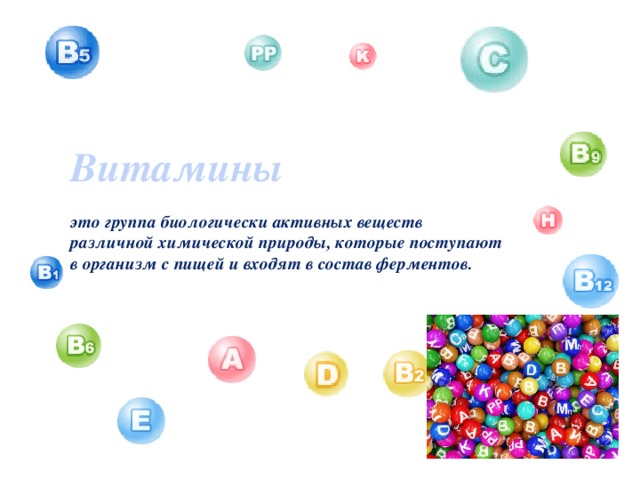  Витамины    это группа биологически активных веществ различной химической природы, которые поступают в организм с пищей и входят в состав ферментов.   