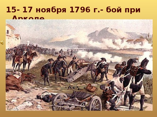 15- 17 ноября 1796 г.- бой при Арколе.