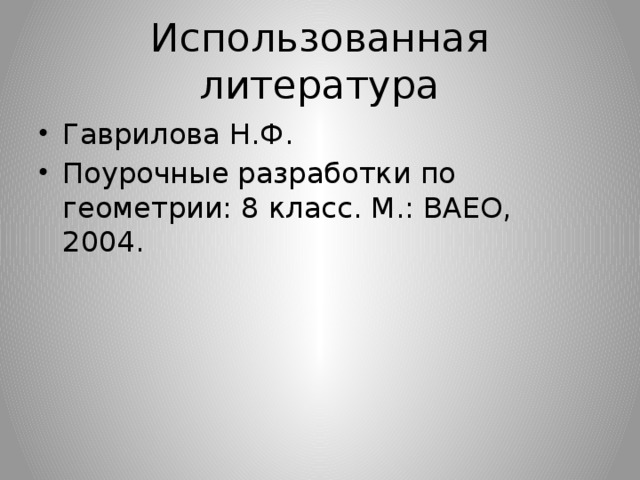 Использованная литература Гаврилова Н.Ф. Поурочные разработки по геометрии: 8 класс. М.: ВАЕО, 2004. 