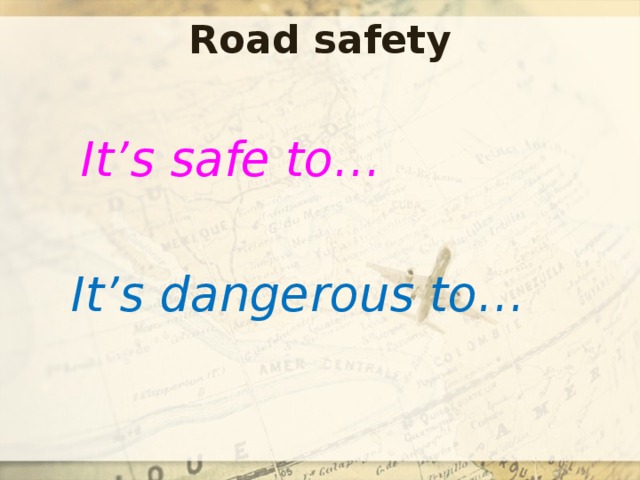 Road safety It’s safe to… It’s dangerous to… 