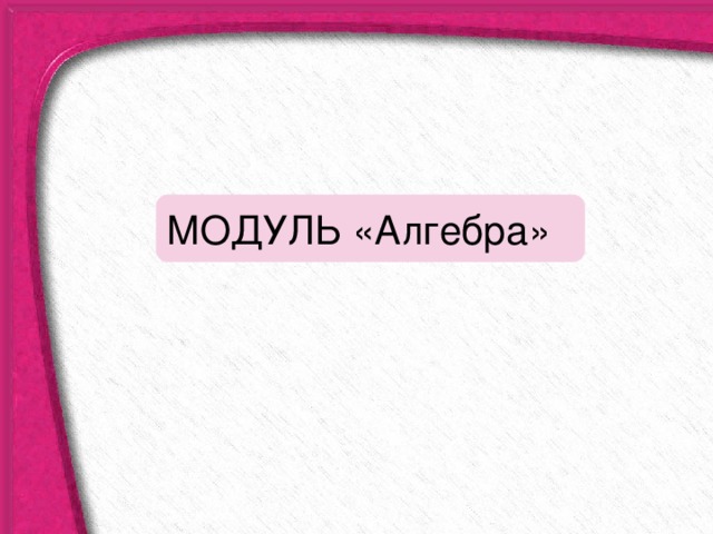 МОДУЛЬ «Алгебра» 