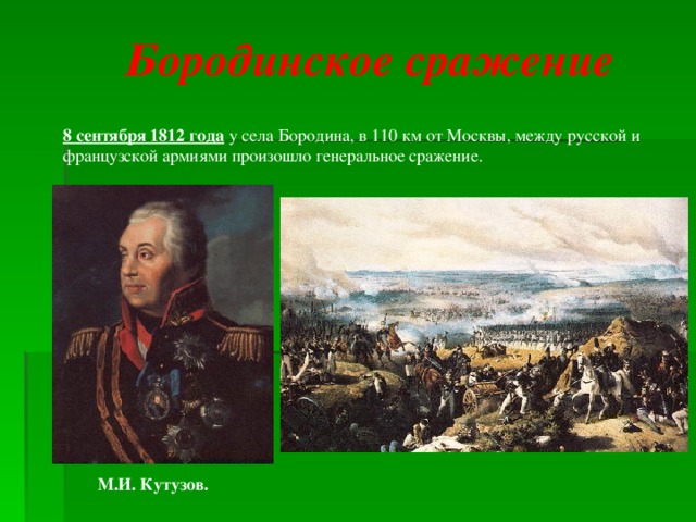 Бородинское сражение 8 сентября 1812 года у села Бородина, в 110 км от Москвы, между русской и французской армиями произошло генеральное сражение. М.И. Кутузов.