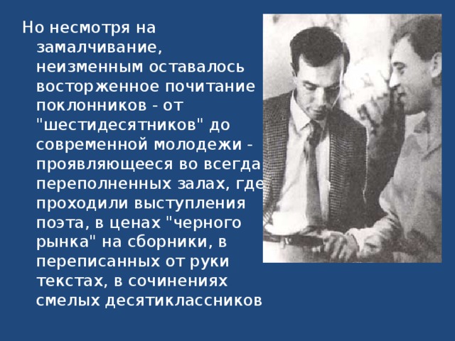 Но несмотря на замалчивание, неизменным оставалось восторженное почитание поклонников - от 