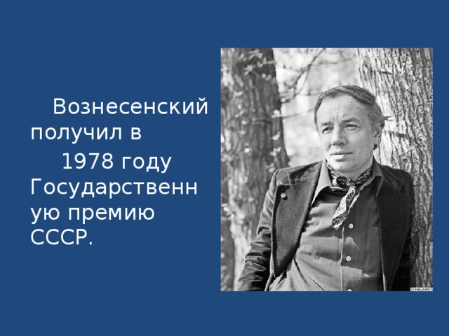   Вознесенский получил в  1978 году Государственную премию СССР.    