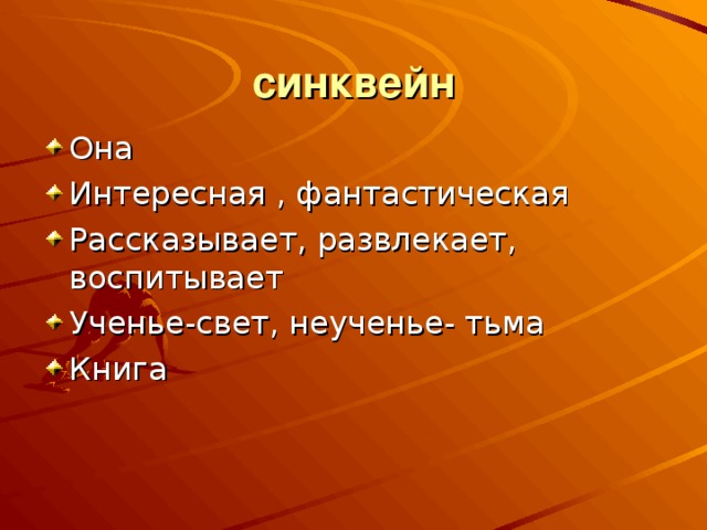 синквейн Она Интересная , фантастическая Рассказывает, развлекает, воспитывает Ученье-свет, неученье- тьма Книга   