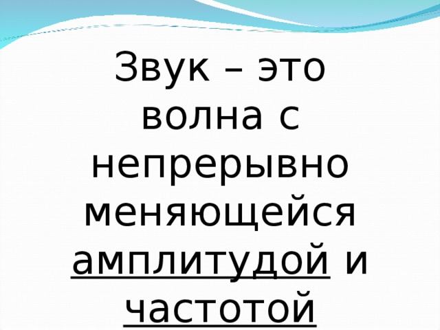 Звук – это волна с непрерывно меняющейся амплитудой и частотой