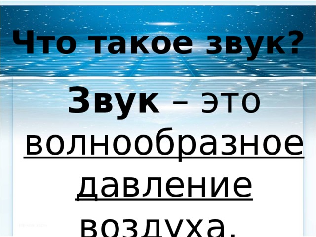 Что такое звук? Звук – это волнообразное давление воздуха .