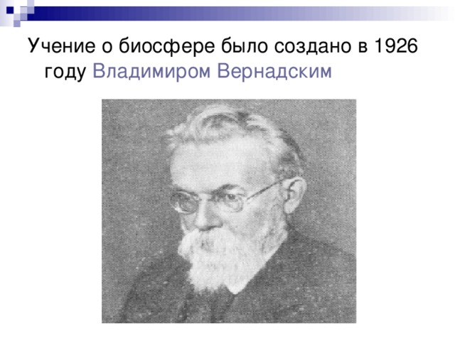 Учение о биосфере было создано в 1926 году Владимиром Вернадским  