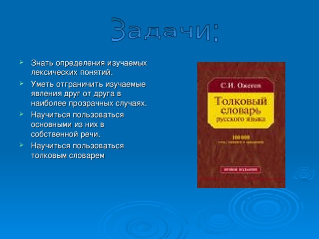 Знать определения изучаемых лексических понятий. Уметь отграничить изучаемые явления друг от друга в наиболее прозрачных случаях. Научиться пользоваться основными из них в собственной речи. Научиться пользоваться толковым словарем 