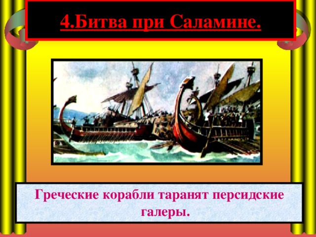 4.Битва при Саламине. Греческие корабли таранят персидские галеры. 