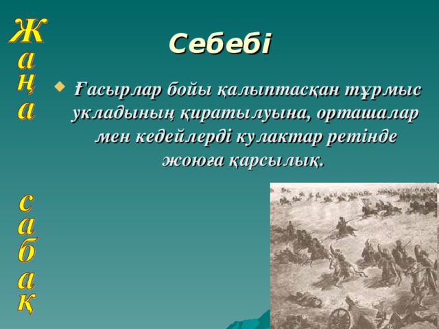 Себебі  Ғасырлар бойы қалыптасқан тұрмыс укладының қиратылуына, орташалар мен кедейлерді кулактар ретінде жоюға қарсылық .  