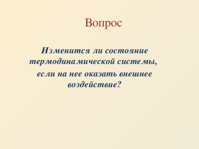 Вопрос  Изменится ли состояние термодинамической системы, если на нее оказать внешнее воздействие?