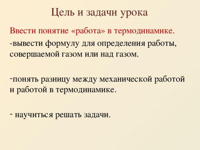 Цель и задачи урока Ввести понятие «работа» в термодинамике. -вывести формулу для определения работы, совершаемой газом или над газом.