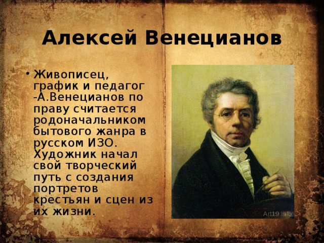 Основоположник жанра. Родоначальники жанровой живописи в России Венецианов и Федотов. Родоначальник бытового жанра в России. Алексей Венецианов презентация. Венецианов художник биография.