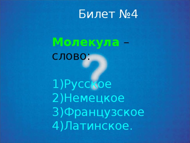 Билет №4 Молекула  – слово: Русское Немецкое Французское Латинское. 