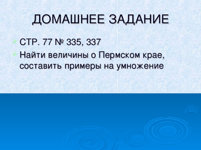 ДОМАШНЕЕ ЗАДАНИЕ СТР. 77 № 335, 337 Найти величины о Пермском крае, составить примеры на умножение 