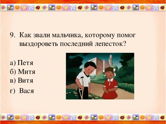 Как звали мальчика, которому помог выздороветь последний лепесток?    а) Петя   б) Митя   в) Витя г)  Вася 2/17/17  