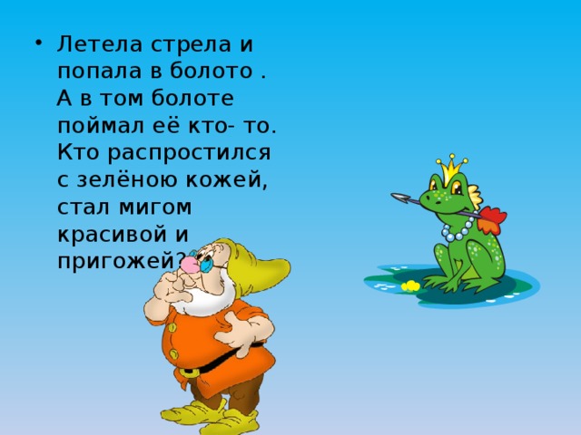 На болоте кто то песенки поет. Летела стрела и попала в болото. Летела стрела и попала в болото а в этом болоте поймал её кто-то. Сказки со словом пригожий.