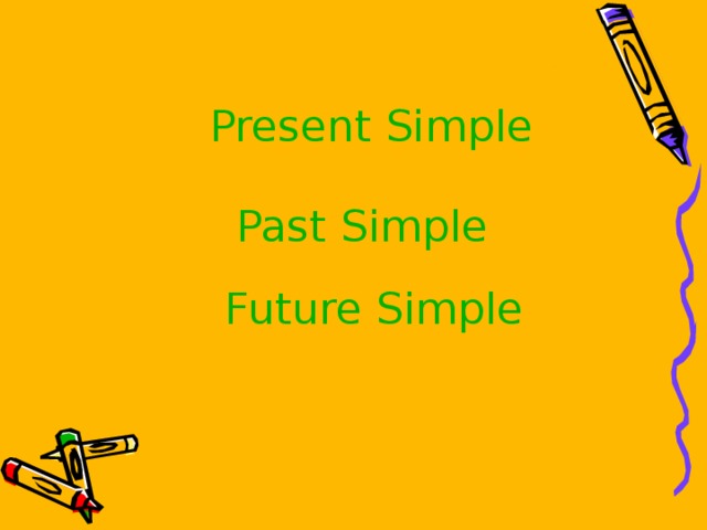 Present Simple Past Simple Future Simple 