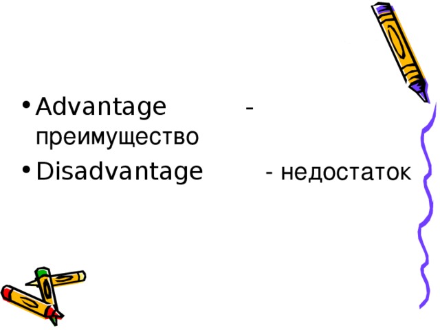 Advantage  - преимущество Disadvantage - недостаток 
