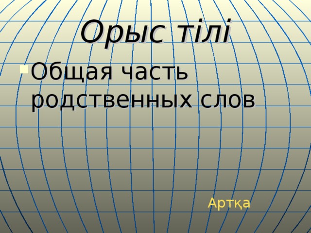 Орыс тілі Общая часть родственных слов Артқа 