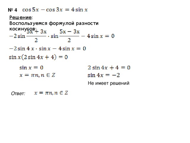 № 4 Решение : Воспользуемся формулой разности косинусов: Не имеет решений Ответ:  