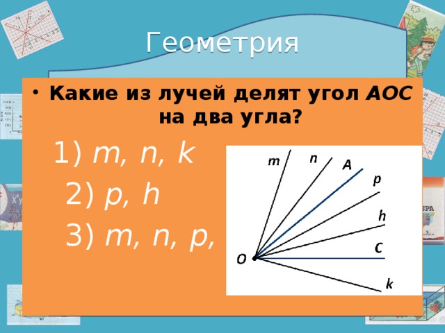 Геометрия Какие из лучей делят угол АОС на два угла?  1) m, n, k  2) p, h  3) m, n, p, h