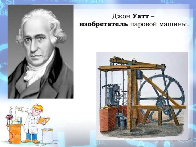 Джон Уатт – изобретатель паровой машины. 