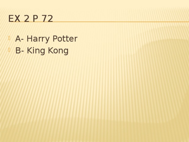 Ex 2 p 72 A- Harry Potter B- King Kong 