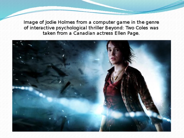 Image of Jodie Holmes from a computer game in the genre of interactive psychological thriller Beyond: Two Coles was taken from a Canadian actress Ellen Page. 
